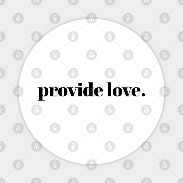 provide love. // Black Text Magnet by Velvet Earth